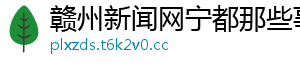 赣州新闻网宁都那些事